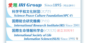 愛理IRI Group Since 1895明治 28年 Science Peace Culture Foundation (SPC-F ) 科学平和文化財団 (スプク ) International Research Institute (IRI ) Since 2001 国際総合研究機構(アイリ ) International Society of Since1995 Life Information Science (ISLIS )　 創立30周年 国際生命情報科学会(イスリス ) 等